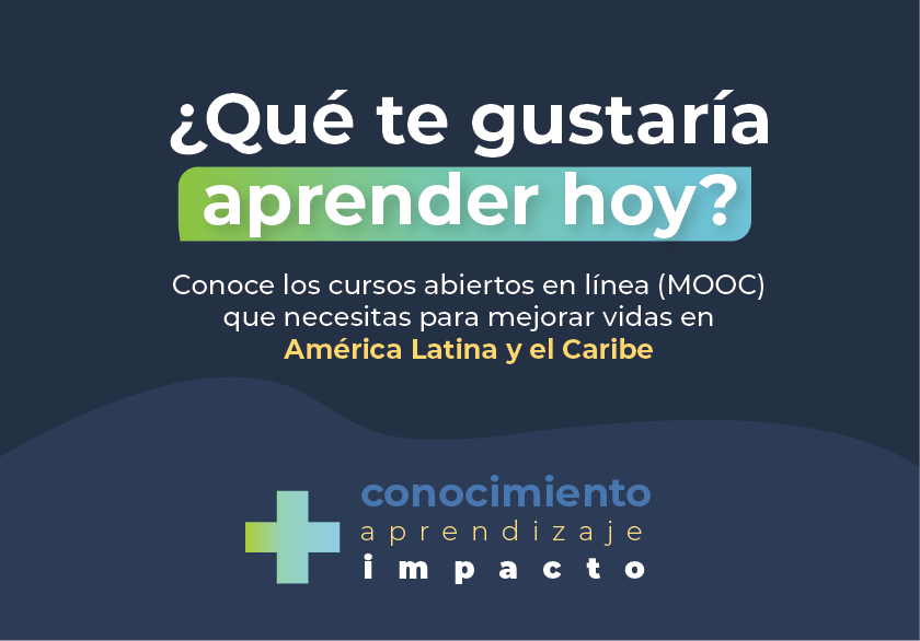 ¿Qué te gustaría aprender hoy? Conoce los cursos abiertos en línea (MOOC) que necesitas para mejorar vidas en América latina y el Caribe