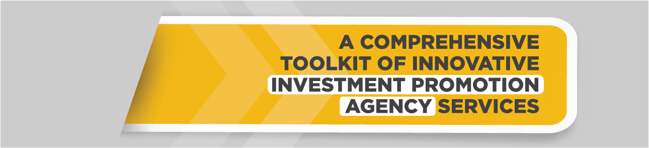 A Comprehensive Toolkit of Innovative Investment Promotion Agency Services A Comprehensive Toolkit of Innovative Investment Promotion Agency Services